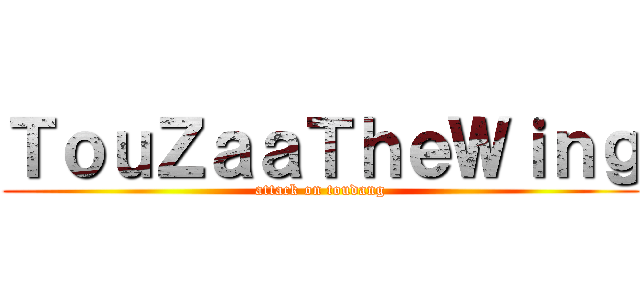 ＴｏｕＺａａＴｈｅＷｉｎｇ (attack on toudang)