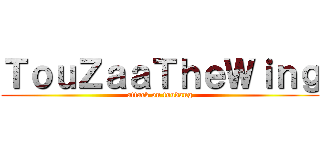 ＴｏｕＺａａＴｈｅＷｉｎｇ (attack on toudang)