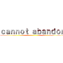 ｃａｎｎｏｔ ａｂａｎｄｏｎ ()