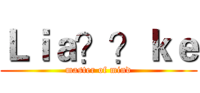 Ｌｉａ？？ｋｅ (master of mind)