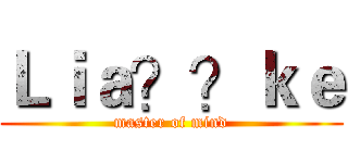 Ｌｉａ？？ｋｅ (master of mind)