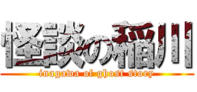 怪談の稲川 (inagawa of ghost story)