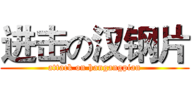 进击の汉钢片 (attack on hangangpian)