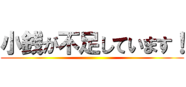 小銭が不足しています！ ()