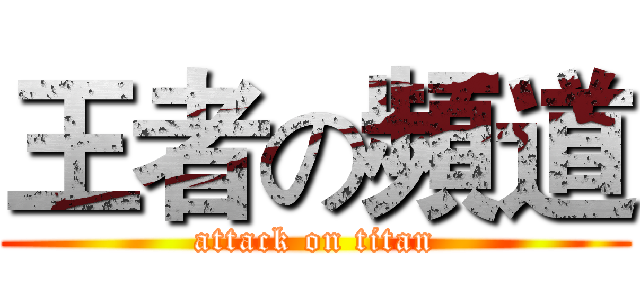 王者の頻道 (attack on titan)