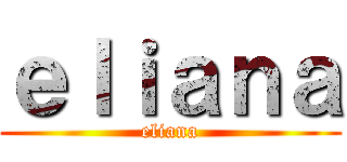 ｅｌｉａｎａ (eliana)