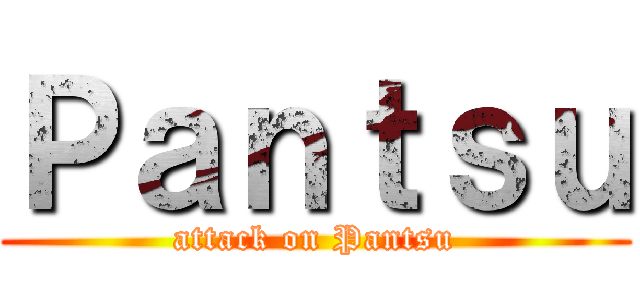 Ｐａｎｔｓｕ (attack on Pantsu)