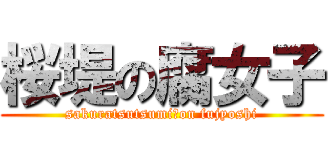 桜堤の腐女子 (sakuratsutsumi　on fujyoshi)