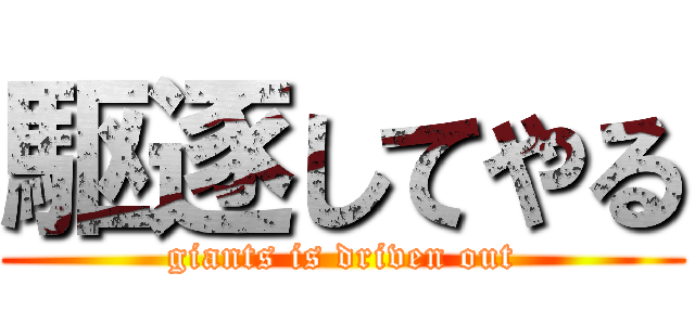 駆逐してやる (giants is driven out)