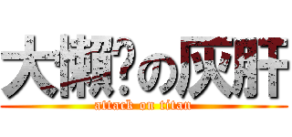 大懶趴の灰肝 (attack on titan)