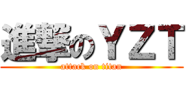 進撃のＹＺＴ (attack on titan)