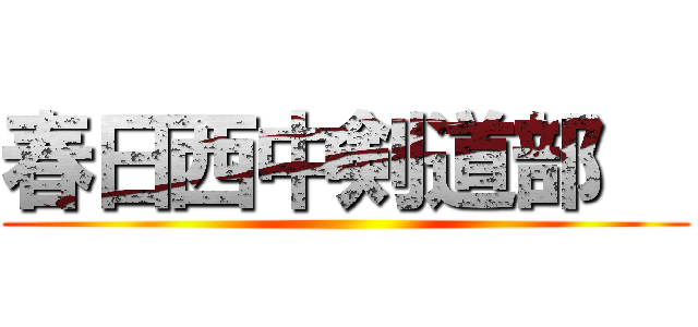 春日西中剣道部   (  )