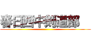 春日西中剣道部   (  )