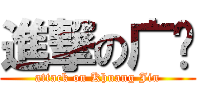 進撃の广进 (attack on Khuang Jin)