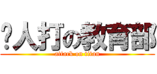 眾人打の教育部 (attack on titan)