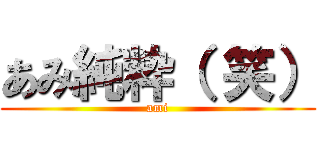 あみ純粋（ 笑） (ami)