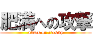 肥満への攻撃 (attack on obesity)