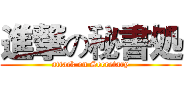 進撃の秘書処 (attack on Secretary)
