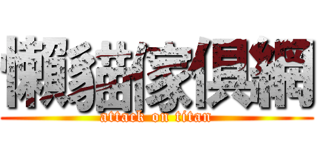 懶貓傢俱網 (attack on titan)