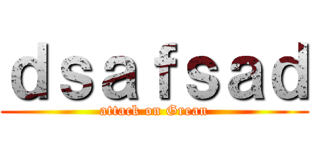 ｄｓａｆｓａｄ (attack on Grean)