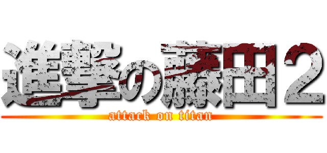 進撃の藤田２ (attack on titan)
