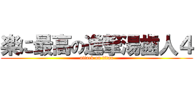 楽に最高の進撃湯歯人４ (attack on titan)