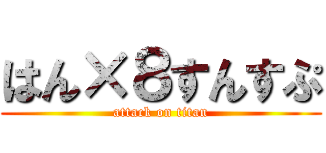 はん×８すんすぷ (attack on titan)
