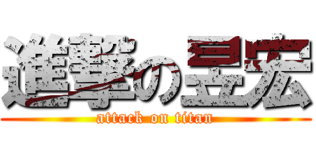 進撃の昱宏 (attack on titan)