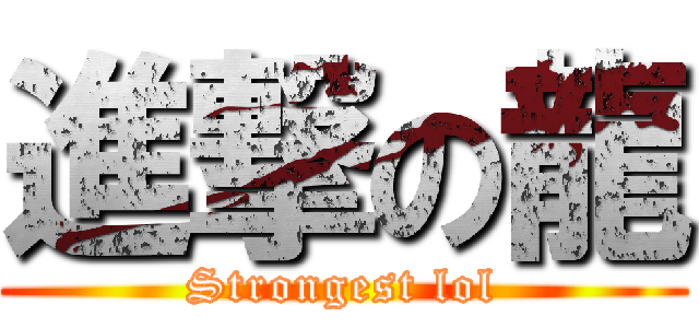 進撃の龍 (Strongest lol)