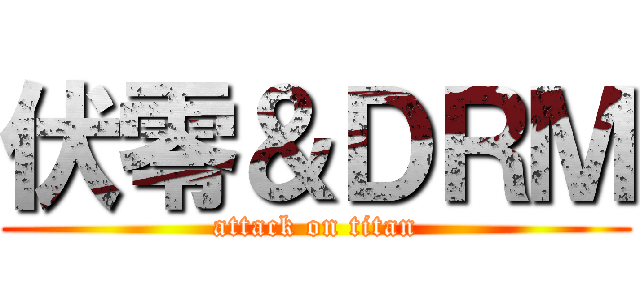 伏零＆ＤＲＭ (attack on titan)