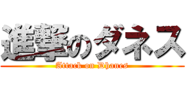 進撃のダネス (Attack on Dhanes)