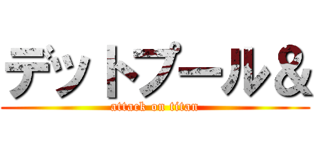 デットプール＆ (attack on titan)