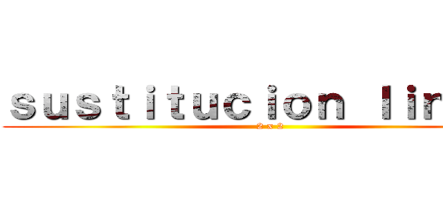 ｓｕｓｔｉｔｕｃｉｏｎ ｌｉｎｅａｌ (2 x 2)