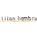 ｔｉｔａｎ ｈｅｍｂｒａ ()