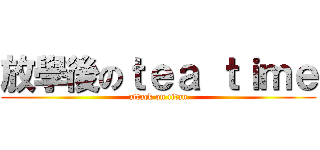 放學後のｔｅａ ｔｉｍｅ (attack on titan)