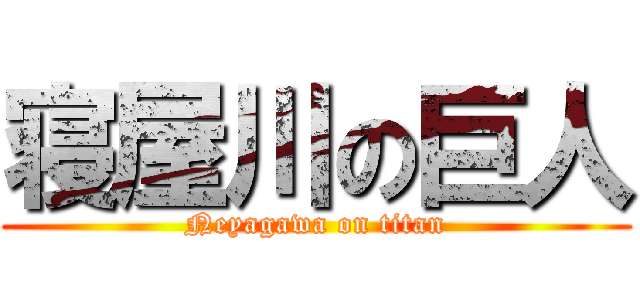 寝屋川の巨人 (Neyagawa on titan)