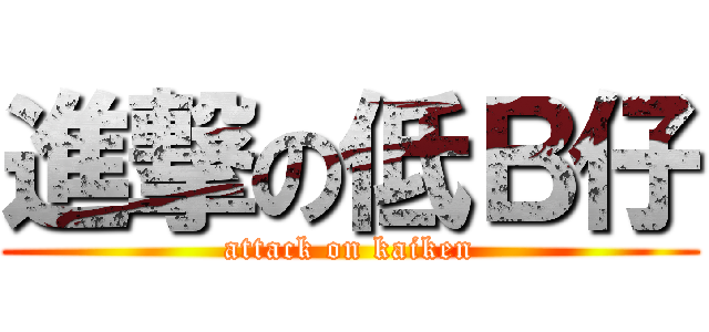 進撃の低Ｂ仔 (attack on kaiken)