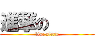 進撃の      (blue storm)