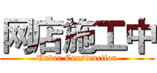 网店施工中 (Under Construction)