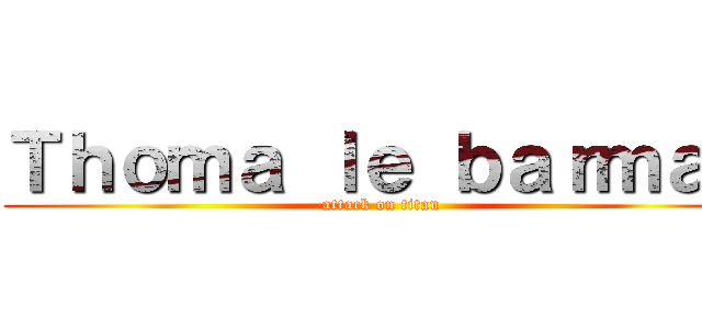 Ｔｈｏｍａ ｌｅ ｂａｒｍａｎ (attack on titan)