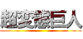 超変態巨人 ()