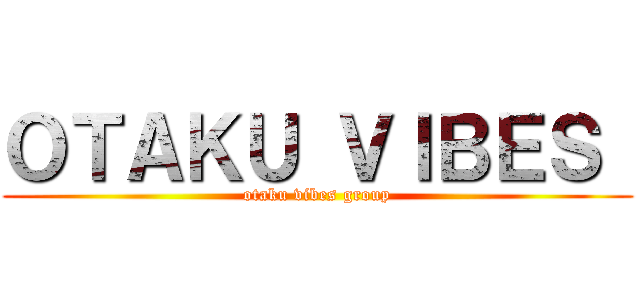 ＯＴＡＫＵ ＶＩＢＥＳ  (otaku vibes group)