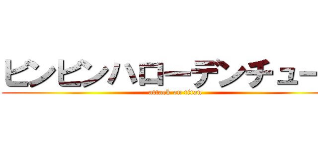 ビンビンハローデンチューブ (attack on titan)