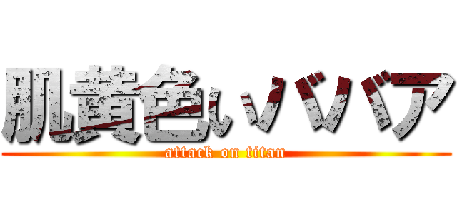 肌黄色いババア (attack on titan)