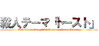 殺人テーマ「トースト」 (Kill Theme Song "All Toasters Toast Toast" )