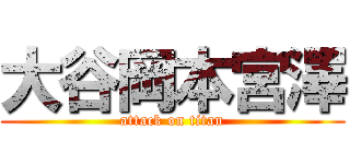 大谷岡本宮澤 (attack on titan)