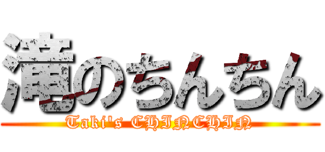 滝のちんちん (Taki's CHINCHIN)
