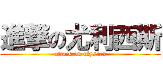 進撃の尤利西斯 (attack on ulysses)