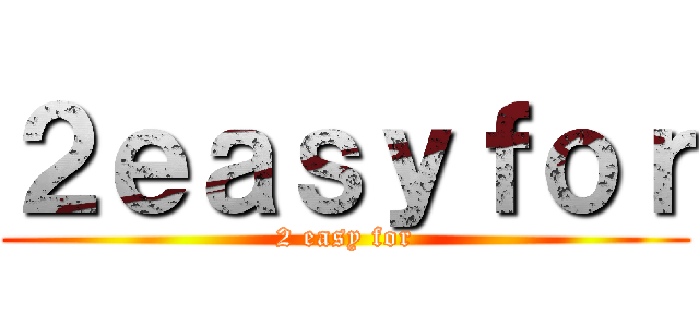 ２ｅａｓｙｆｏｒ (2 easy for)