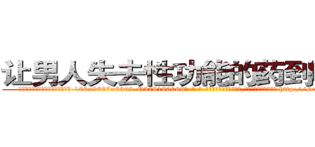 让男人失去性功能的药到哪里买 (让男人失去性功能的药到哪里买【电-186x2687x6963-Q278180069元-吉-药-业】我们做的是长期生意,靠的是老客户长期支持 http://sngk.net/RCHhBi
)